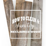 How To Clean And Sanitize Reclaimed Wood